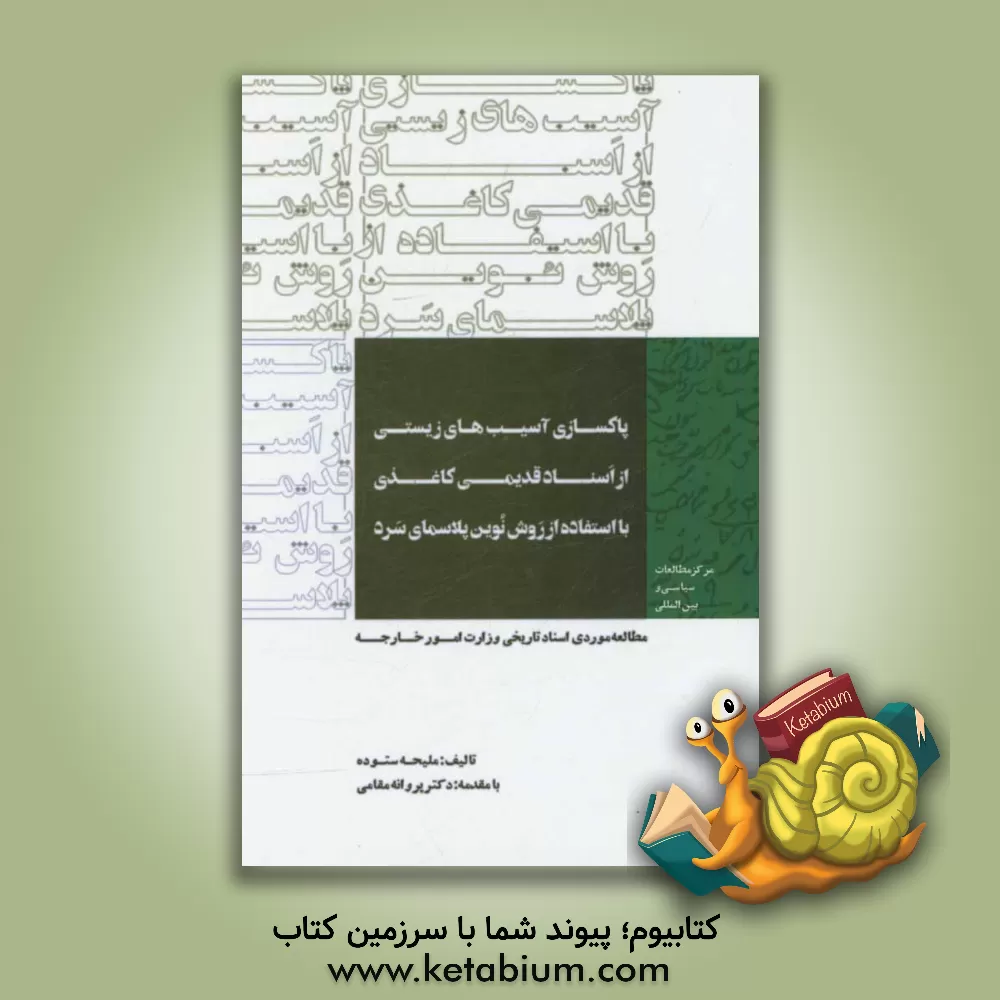 کتاب پاکسازی آسیب های زیستی از اسناد قدیمی کاغذی با استفاده از روش نوین پلاسمای سرد: مطالعه موردی اسناد تاریخی وزارت امور خارجه اثر ملیحه ستوده