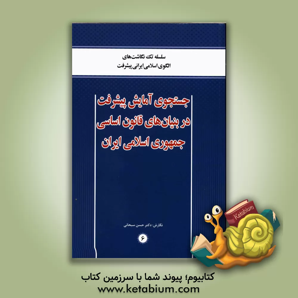 کتاب جستجوی آمایش پیشرفت در بنیان  های قانون اساسی جمهوری اسلامی ایران اثر حسن سبحانی