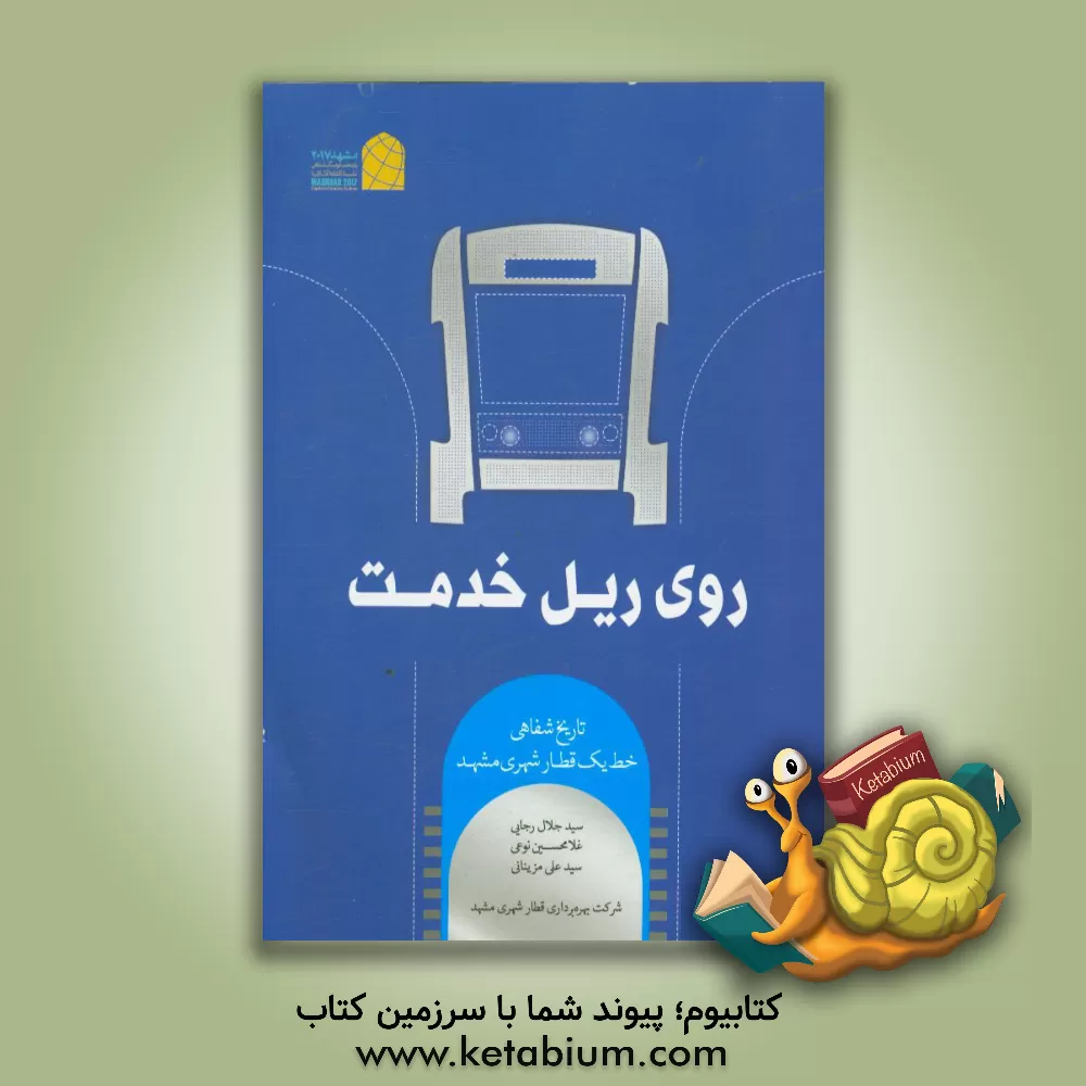 کتاب روی ریل خدمت: تاریخ شفاهی خط یک قطار شهری مشهد |اثر سیدجلال رجایی