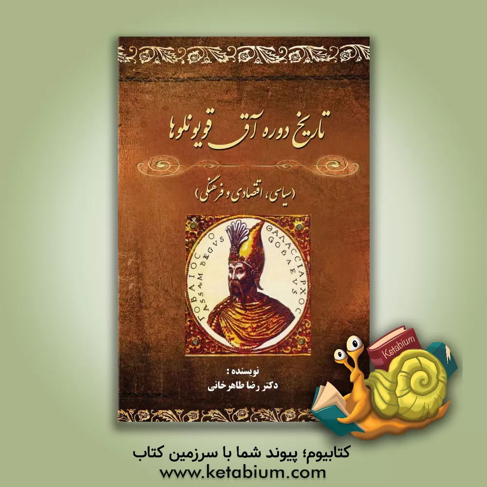 کتاب تاریخ دوره آق قویونلوها (سیاسی، اقتصادی و فرهنگی) اثر رضا طاهرخانی