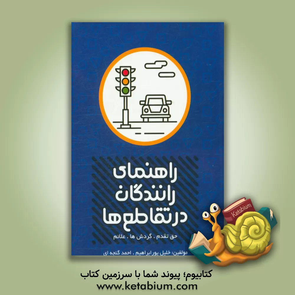 کتاب راهنمای رانندگان در تقاطع ها (علائم، گردش ها، حق تقدم ها) اثر خلیل پورابراهیم