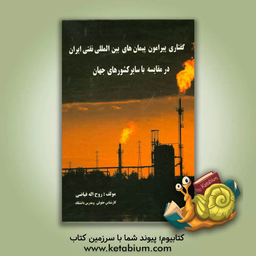 کتاب گفتاری پیرامون پیمان های بین المللی نفتی ایران در مقایسه با سایر کشورهای جهان اثر روح‌الله فیاضی