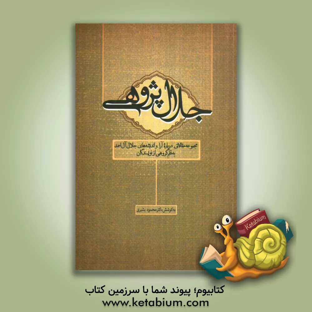 کتاب جلال پژوهی (مجموعه مقالاتی درباره آرا و اندیشه های جلال آل احمد، به قلم گروهی از نویسندگان) اثر محمود بشیری