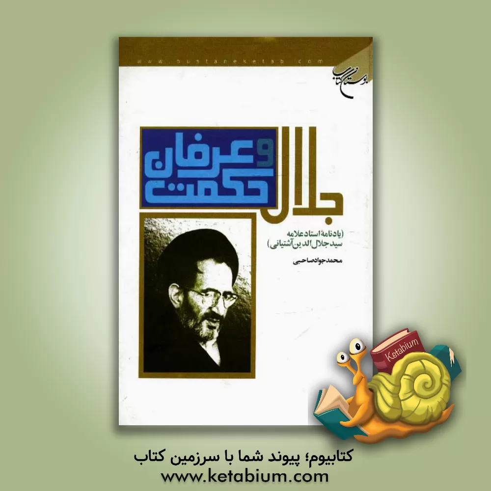 کتاب جلال حکمت و عرفان (یادنامه استاد علامه سیدجلال الدین آشتیانی) اثر محمدجواد صاحبی