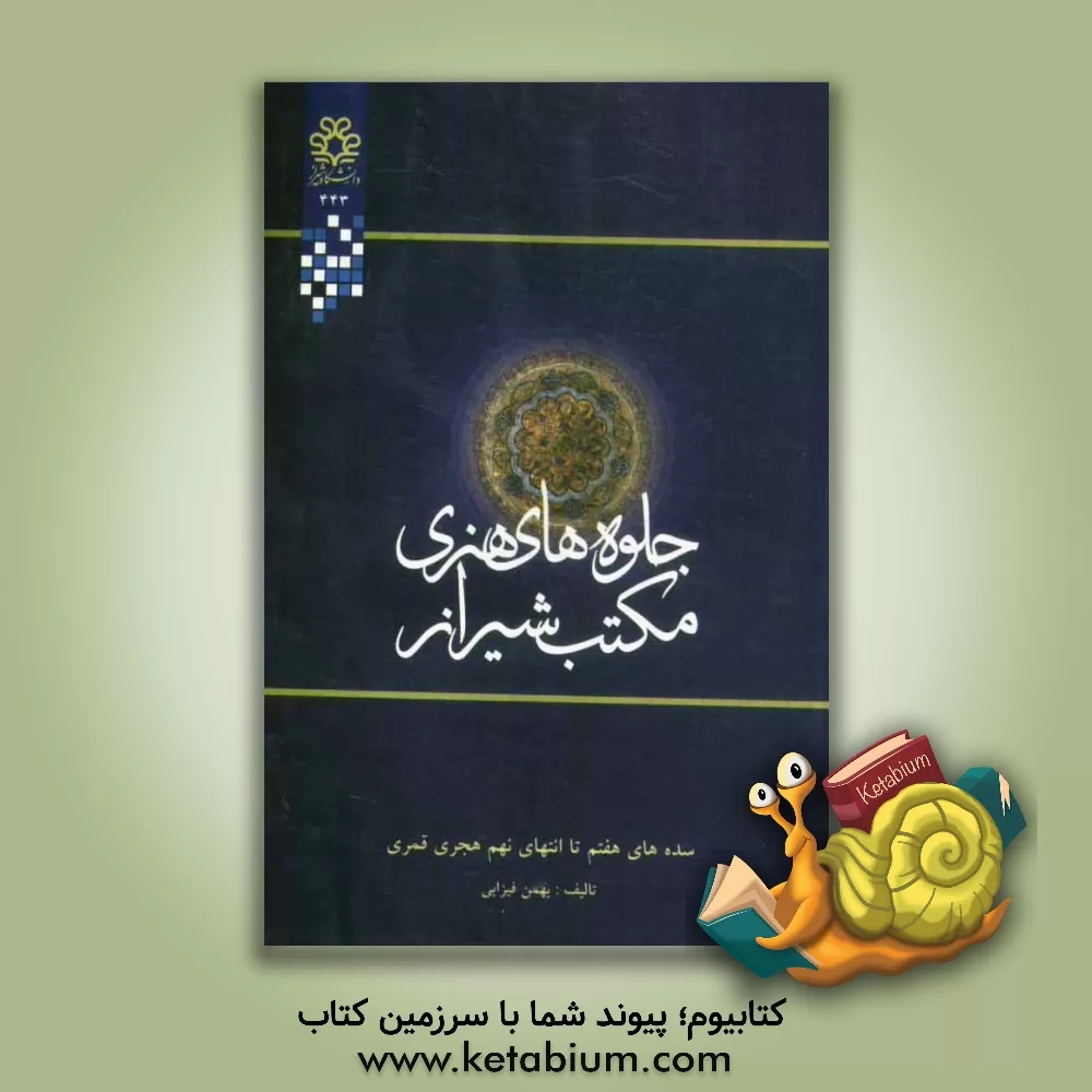 کتاب جلو ه های هنری مکتب شیراز (سده های هفتم تا انتهای نهم هجری قمری) اثر بهمن فیزابی