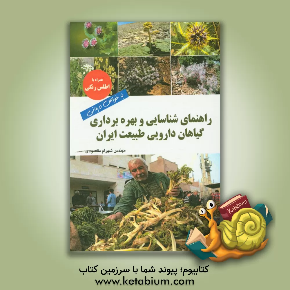 کتاب راهنمای شناسایی و بهره برداری گیاهان دارویی طبیعت ایران با خواص درمانی همراه با اطلس رنگی اثر شهرام مقصودی