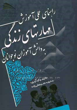 کتاب راهنمای علمی آموزش مهارت های زندگی به دانش آموزان نوجوان اثر محبوبه حسینعلی‌زاده