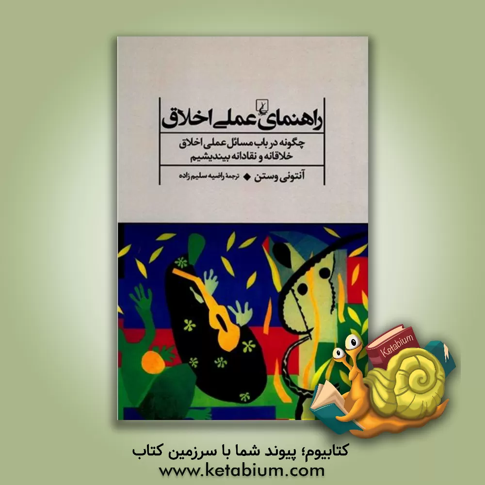 کتاب راهنمای عملی اخلاق: چگونه در باب مسائل عملی اخلاق خلاقانه و نقادانه بیندیشیم اثر آنتونی وستون