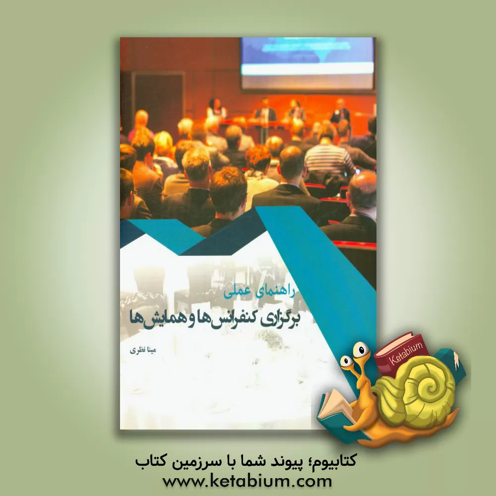 کتاب راهنمای عملی برگزاری کنفرانس ها و همایش ها |اثر مینا نظری
