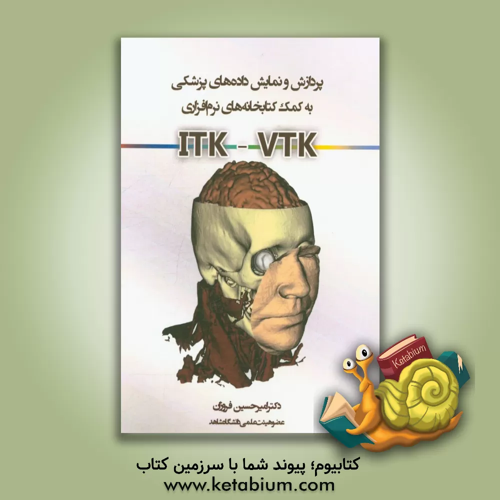 کتاب پردازش و نمایش داده های پزشکی به کمک کتابخانه های نرم افزاری ITK - VTK اثر امیرحسین فروزان