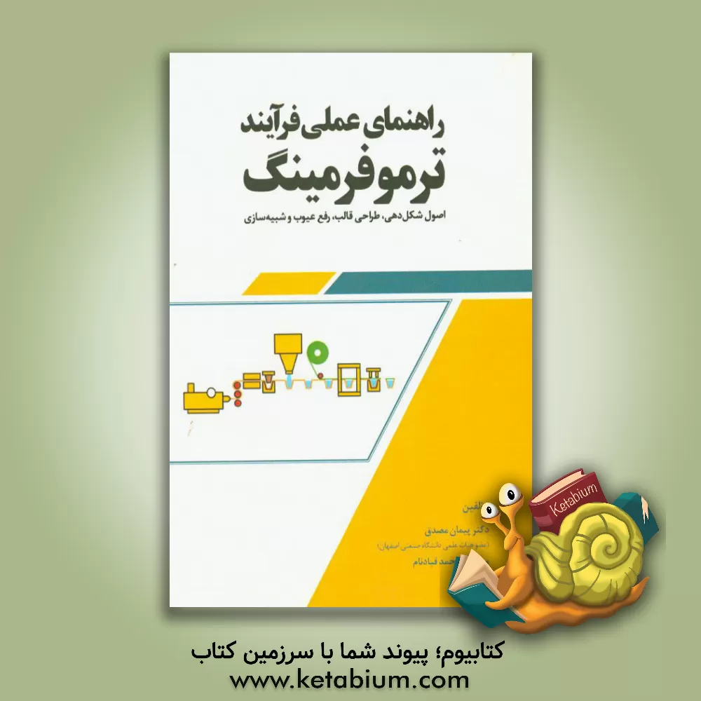 کتاب راهنمای عملی فرآیند ترموفرمینگ: اصول شکل دهی، طراحی قالب، رفع عیوب و شبیه سازی اثر پیمان مصدق