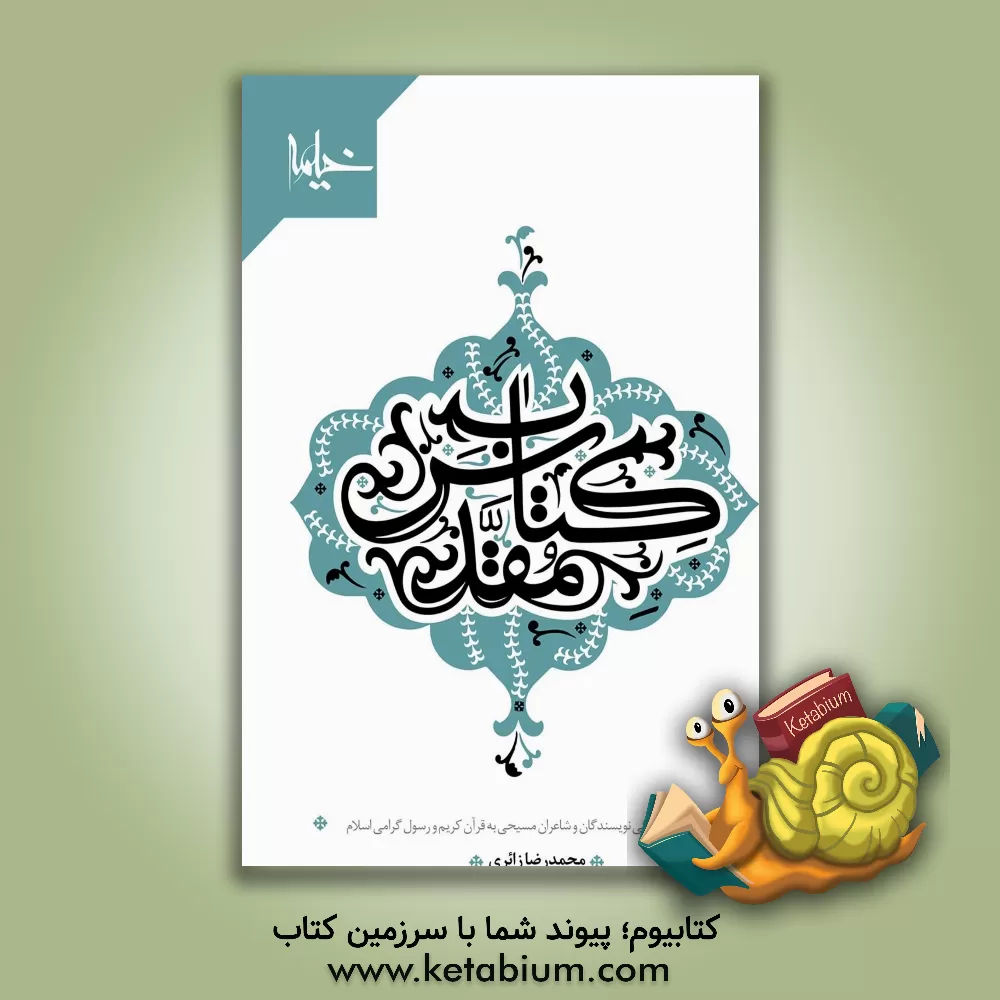 کتاب کتاب مقدس: تجلی دلبستگی نویسندگان و شاعران مسیحی به قرآن کریم و رسول گرامی اسلام اثر محمدرضا زائری