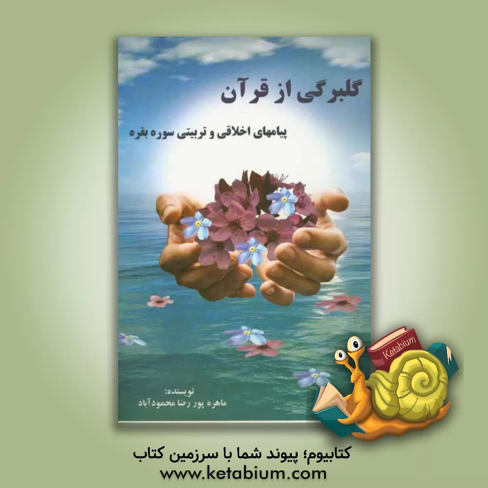 کتاب گلبرگی از قرآن (پیام های اخلاقی و تربیتی سوره بقره) اثر ماهره پوررضامحمودآباد