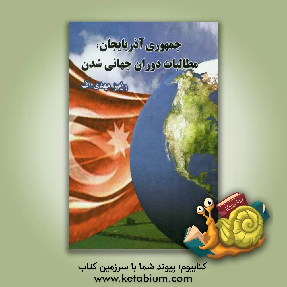 کتاب جمهوری آذربایجان: مطالبات دوره جهانی شدن درسهای گذشته، حقایق امروز و افقهای آینده اثر رامیز مهدی‌اف