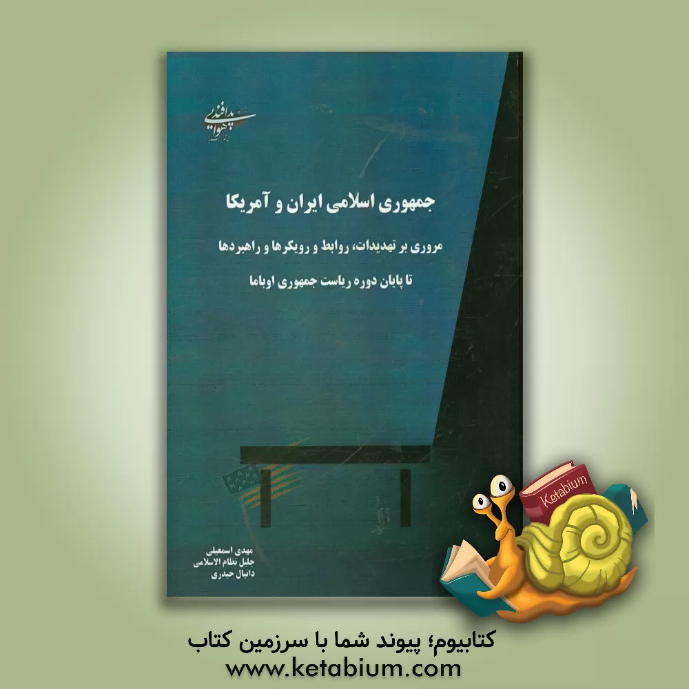 کتاب جمهوری اسلامی ایران و آمریکا: مروری بر تهدیدات، روابط، رویکردها و راهبردها تا پایان دوره ریاست جمهوری اوباما اثر مهدی اسمعیلی