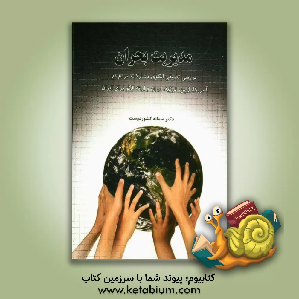 کتاب مدیریت بحران: بررسی تطبیقی الگوی مشارکت مردم در آمریکا، ژاپن، ترکیه، ایران و ارائه الگو برای ایران اثر سمانه کشوردوست
