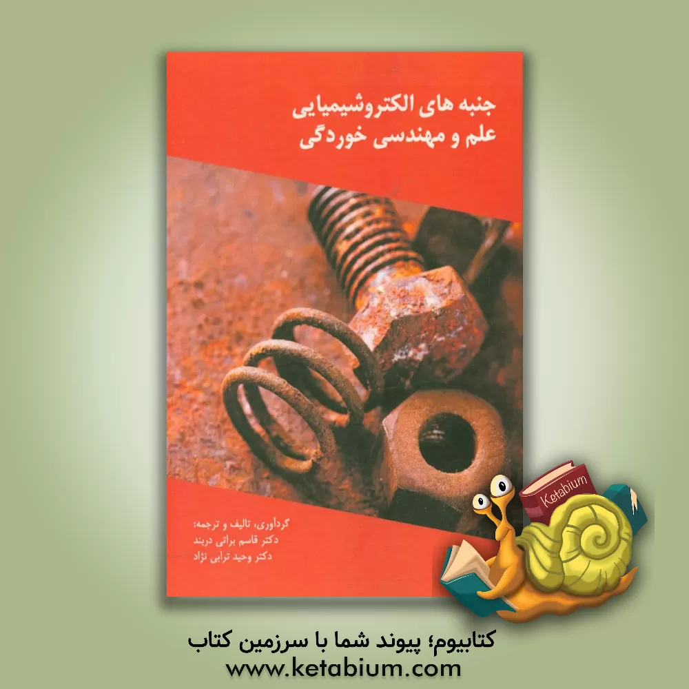 کتاب جنبه های الکتروشیمیایی علم و مهندسی خوردگی: روش هایی بر پایه جریان مستقیم و متناوب و نویز الکتروشیمیایی اثر قاسم براتی‌دربند