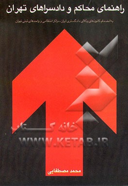 کتاب راهنمای محاکم و دادسراهای تهران به انضمام کانون های وکلای دادگستری ایران، مراکز انتظامی و ... اثر محمد مصطفایی‌‌کوشک