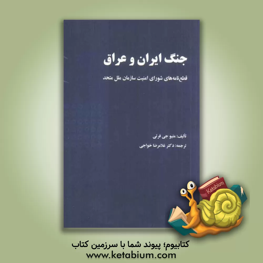 کتاب جنگ ایران و عراق: قطع نامه های شورای امنیت سازمان ملل متحد پیرامون درگیری نظامی اثر متیوج فرتی