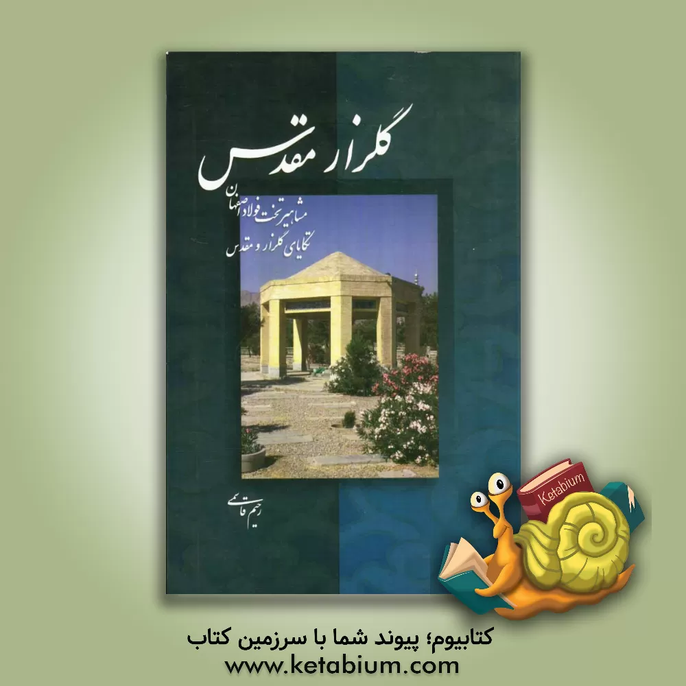 کتاب گلزار مقدس: مشاهیر تخت فولاد اصفهان (تکایای گلزار و مقدس) اثر رحیم قاسمی