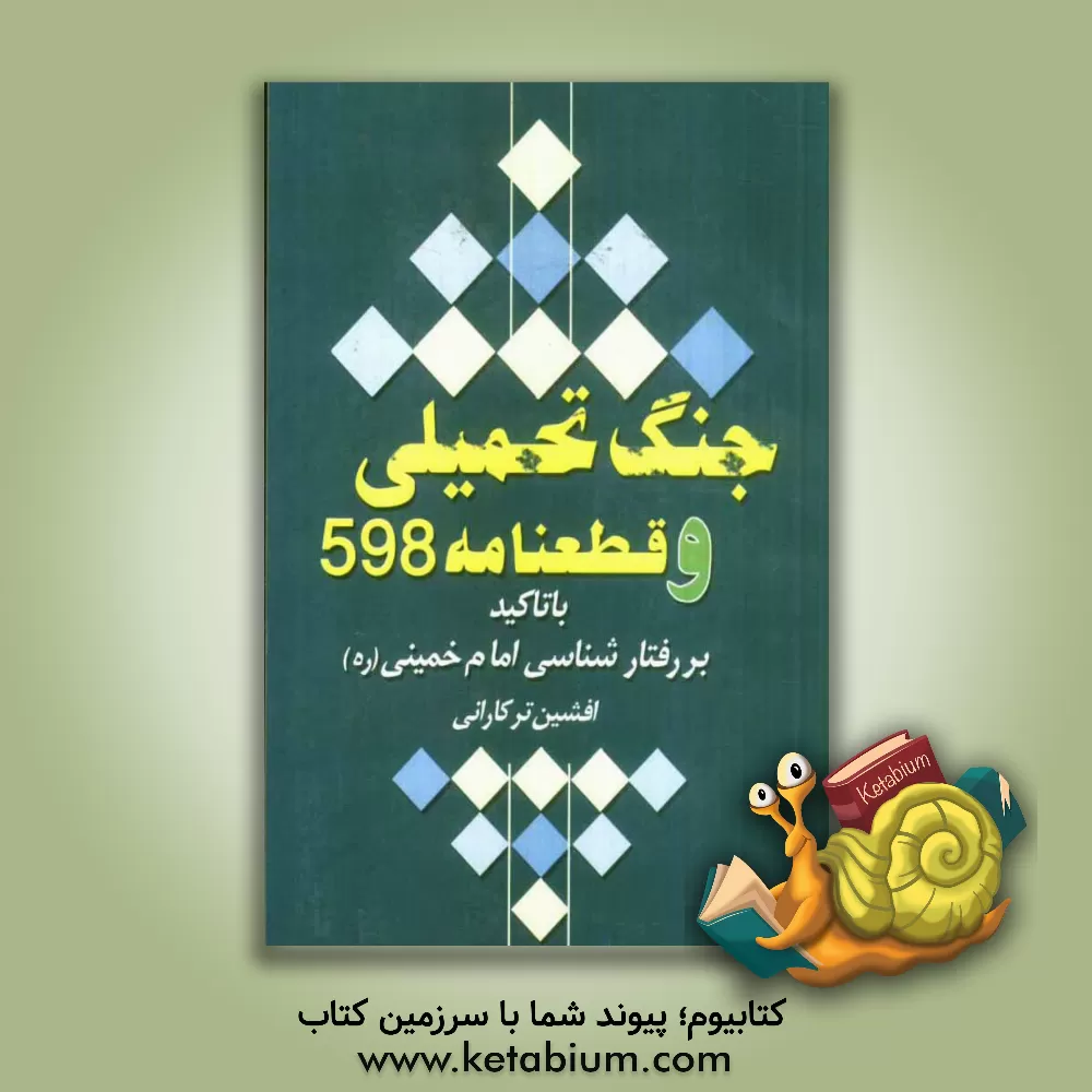 کتاب جنگ تحمیلی و قطعنامه 598 (با تاکید بر رفتارشناسی امام خمینی (ره)) اثر افشین ترکارانی