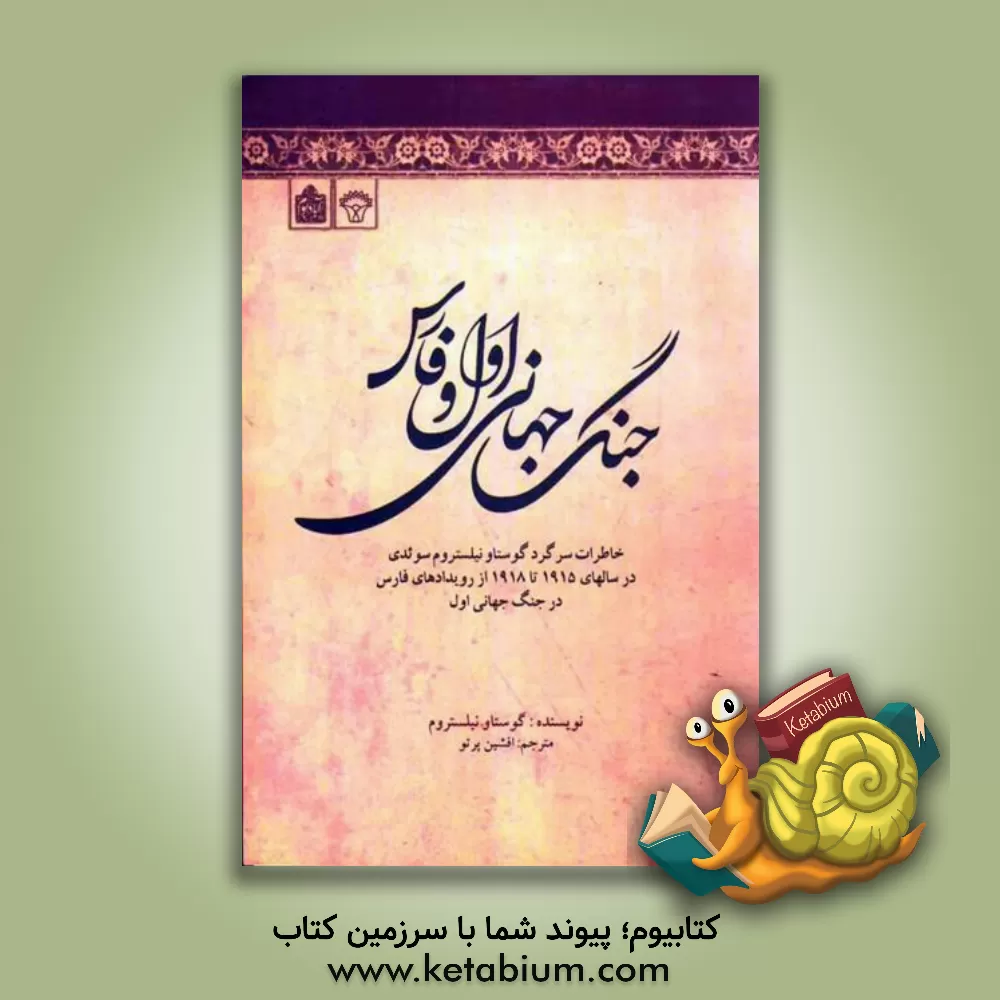 کتاب جنگ جهانی اول و فارس: خاطرات سرگرد گوستاو نیلستروم سوئدی در سالهای 1915 تا 1918 از رویدادهای فارس در جنگ جهانی اول اثر گوستاو نیلستروم