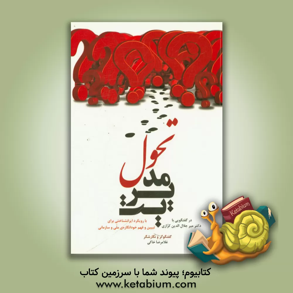 کتاب مدیریت تحول (با رویکرد ایرانشناختی برای تبیین و فهم خودانگاره ی ملی و سازمانی) در گفتگویی با دکتر میرجلال الدین کزازی اثر غلامرضا خاکی