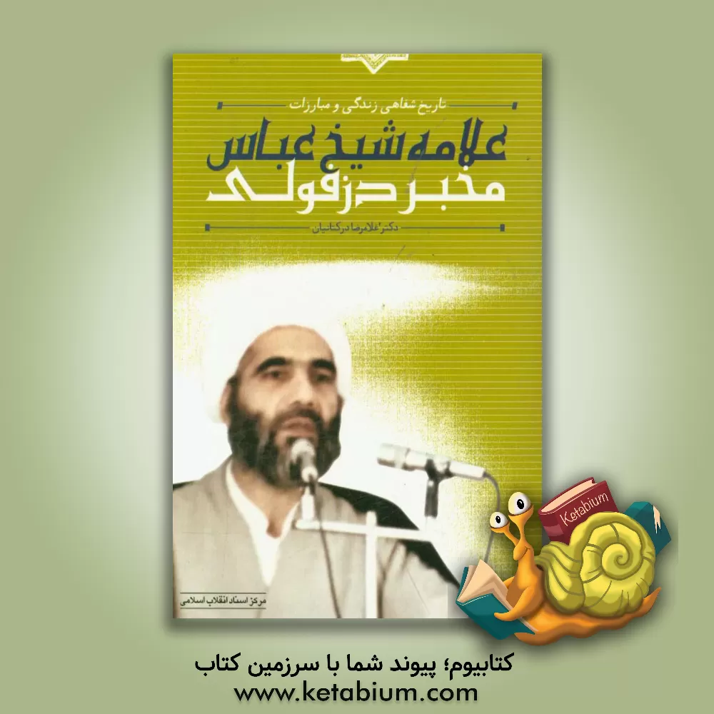 کتاب تاریخ شفاهی زندگی و مبارزات علامه شیخ عباس مخبر دزفولی اثر غلامرضا درکتانیان