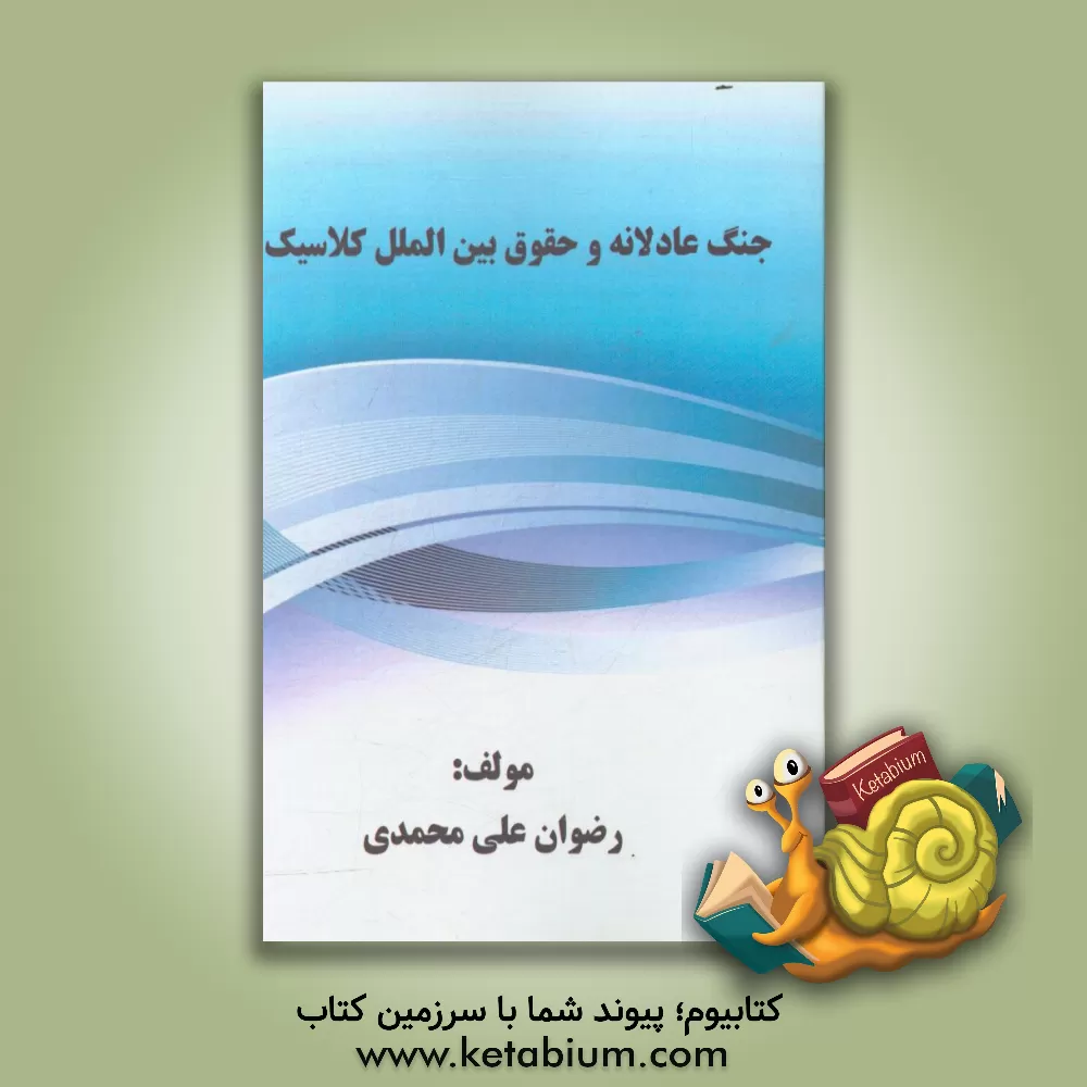 کتاب جنگ عادلانه و حقوق بین الملل کلاسیک اثر رضوان علی‌محمدی