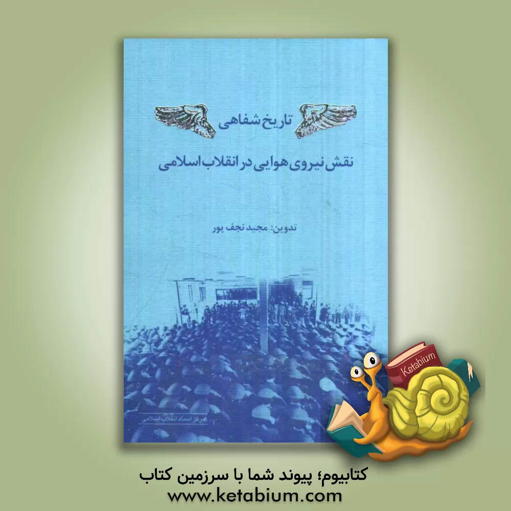 کتاب تاریخ شفاهی نقش نیروی هوایی در انقلاب اسلامی اثر مجید نجف‌پور