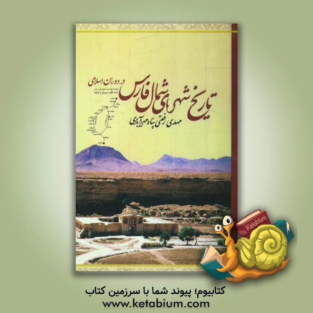 کتاب تاریخ شهرهای شمال فارس در دوران اسلامی (ایزدخواست، شور جستان، آباده، اقلید، سورمق و ابرکوه) اثر مهدی رفعتی‌پناه‌مهرآبادی