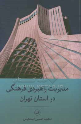 کتاب مدیریت راهبردی فرهنگی در استان تهران اثر محمدحسین اسمعیلی