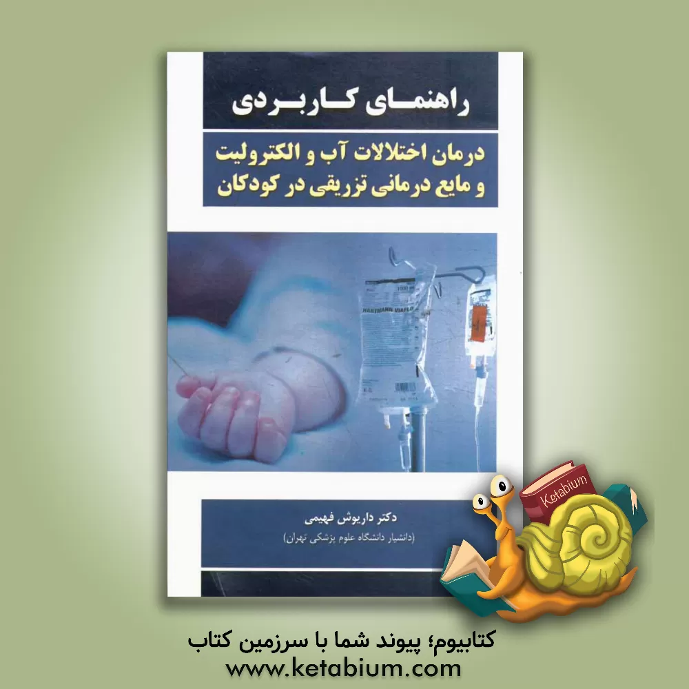 کتاب راهنمای کاربردی درمان اختلالات آب و الکترولیت و مایع درمانی تزریقی در کودکان اثر داریوش فهیمی