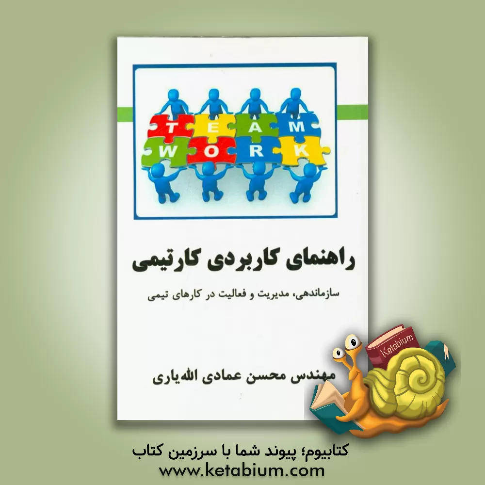 کتاب راهنمای کاربردی کارتیمی: سازمان دهی، مدیریت و فعالیت در کارهای تیمی اثر محسن عمادی