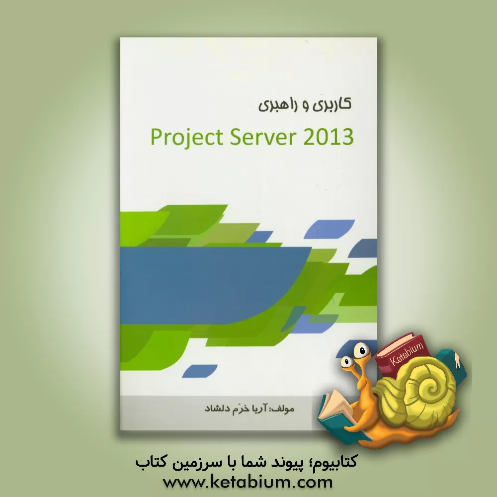 کتاب راهنمای کاربری و راهبری = 2013  Project Server اثر آریا خرم‌دلشاد