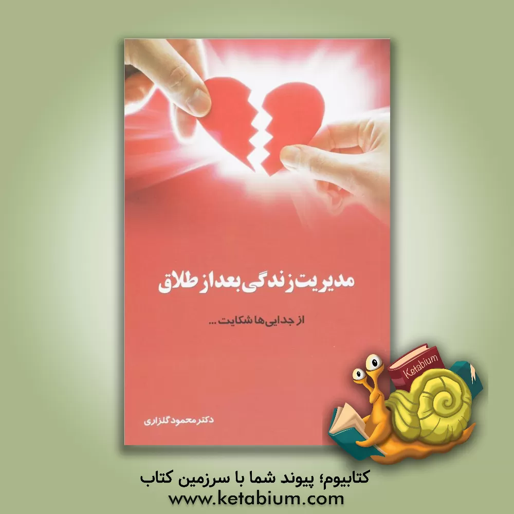 کتاب مدیریت زندگی بعد از طلاق: از جدایی ها شکایت ... اثر محمود گلزاری