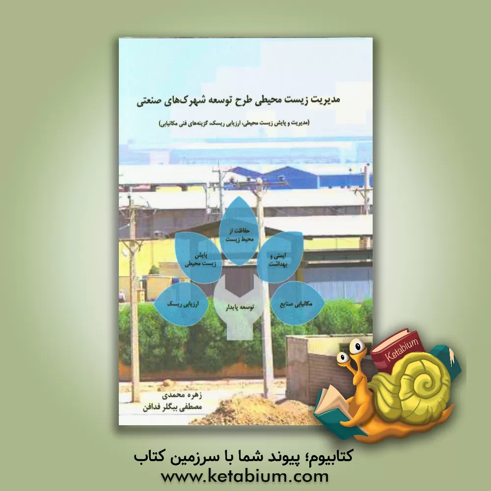 کتاب مدیریت زیست محیطی طرح توسعه شهرک های صنعتی (مدیریت و پایش زیست محیطی، ارزیابی ریسک، گزینه های فنی مکانیابی) اثر زهره محمدی