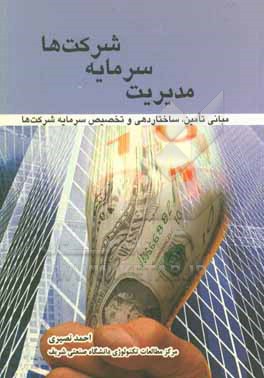 کتاب مدیریت سرمایه شرکت ها: مبانی تامین، ساختاردهی و تخصیص سرمایه شرکت ها اثر احمد نصیری