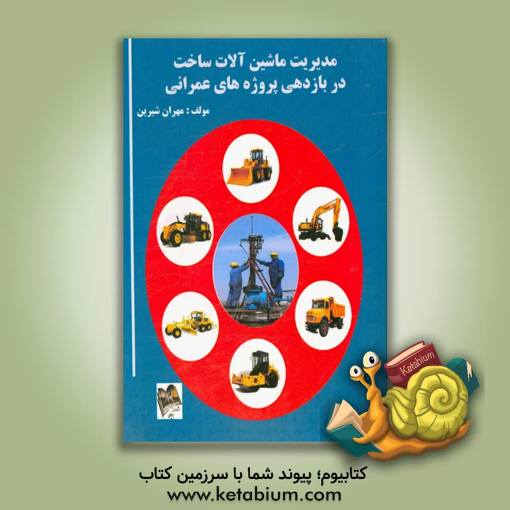 کتاب مدیریت ماشین آلات ساخت در بازدهی پروژه های عمرانی اثر مهران شیرین