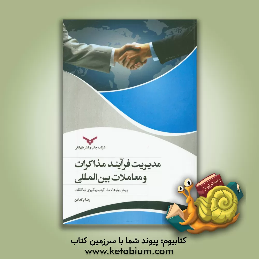 کتاب مدیریت مذاکرات و معاملات بین المللی (پیش نیازها، مذاکره و پیگیری توافقات) اثر رضا پاکدامن