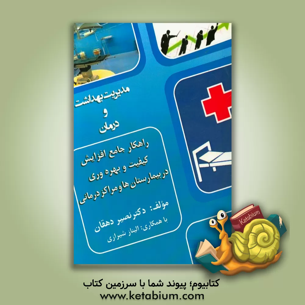 کتاب راهکار جامع افزایش کیفیت و بهره وری بیمارستان ها و مراکز درمانی اثر نصیر دهقان