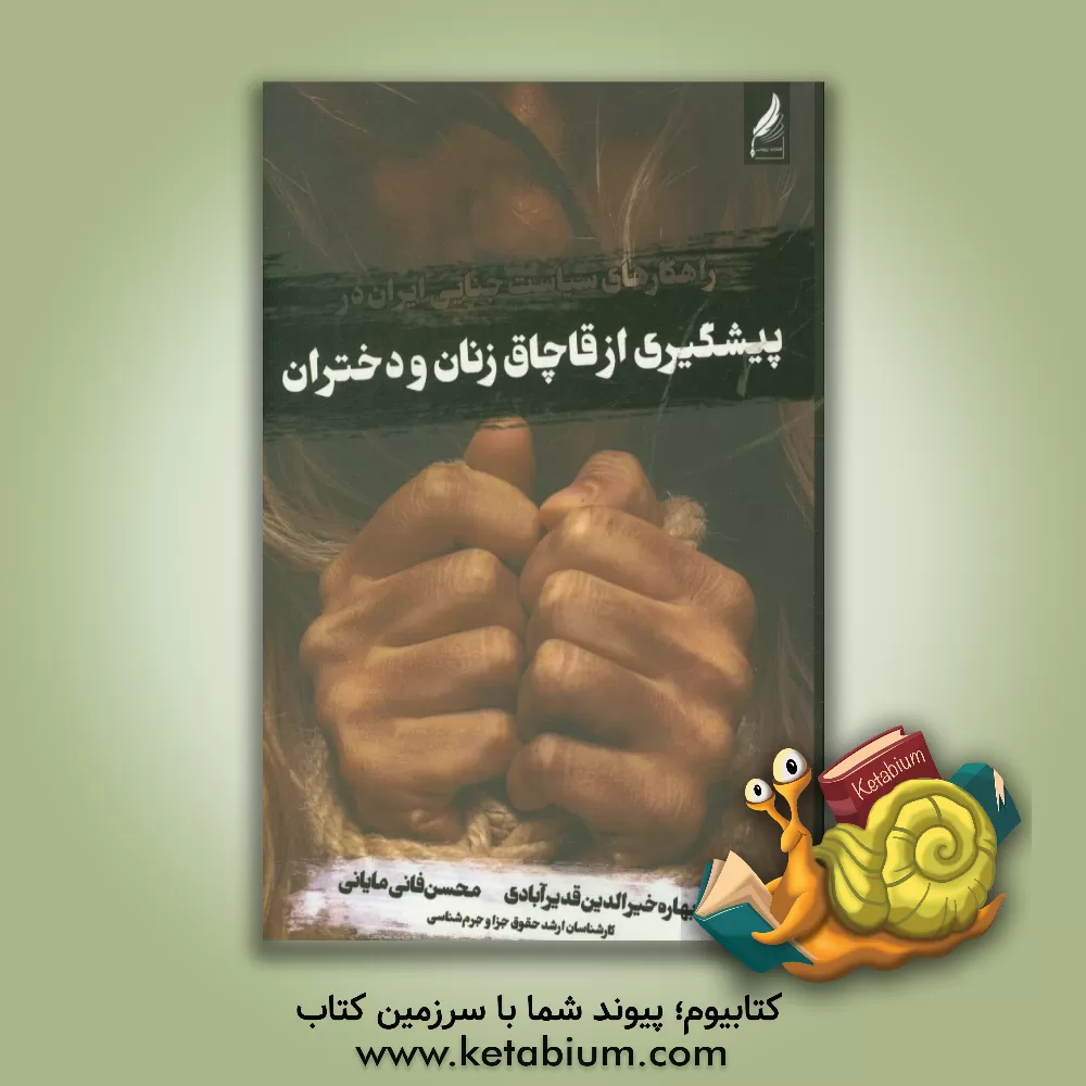 کتاب راهکارهای سیاست جنائی ایران در پیشگیری از قاچاق زنان و دختران اثر بهاره خیرالدین‌قدیرآبادی
