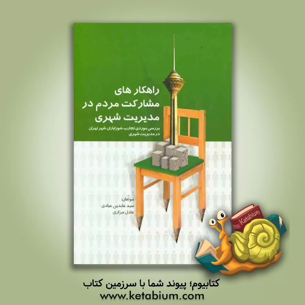کتاب راهکارهای مشارکت مردم در مدیریت شهری: بررسی موردی تجارب شورایاران شهر تهران در مدیریت شهری اثر سیدعابدین عبادی