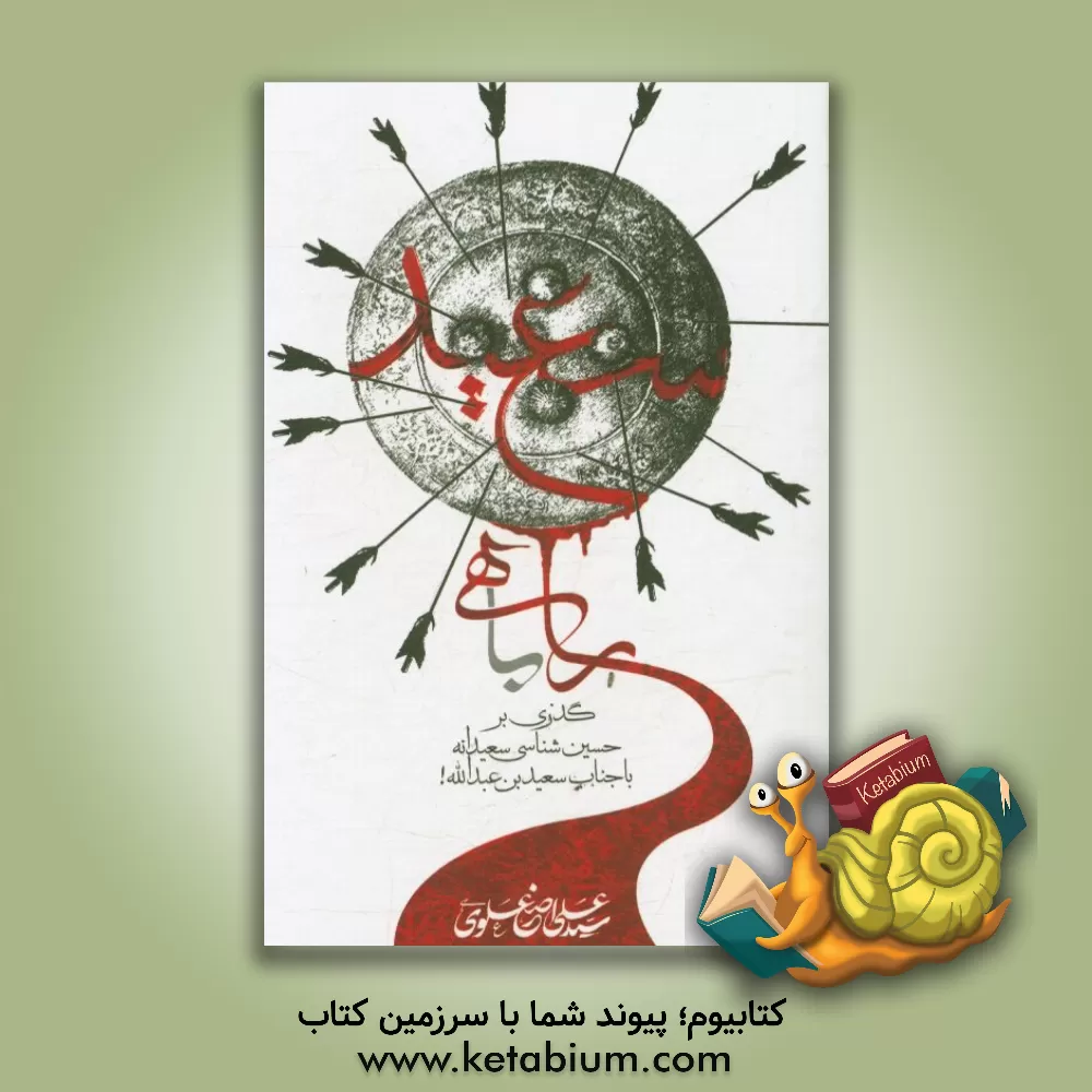 کتاب راهی با سعید: گذری بر حسین شناسی سعیدانه با جناب سعیدبن عبدالله! اثر سیدعلی‌اصغر علوی