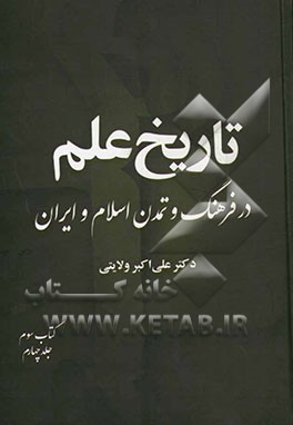 کتاب تاریخ علم در فرهنگ و تمدن اسلام و ایران: شناخت، طبقه بندی، مفاهیم (قسمت چهارم) اثر علی‌اکبر ولایتی