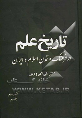 کتاب تاریخ علم در فرهنگ و تمدن اسلام و ایران: شناخت، طبقه بندی، مفاهیم (قسمت سوم) اثر علی‌اکبر ولایتی