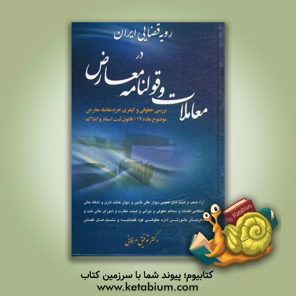 کتاب رویه قضایی ایران در معاملات و قولنامه معارض: بررسی حقوقی و کیفری جرم معامله معارض موضوع ماده 117 قانون ثبت اسناد و املاک اثر توفیق عرفانی