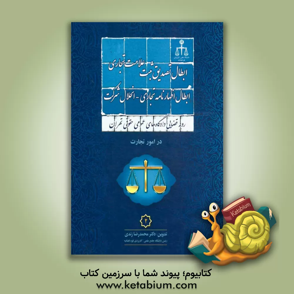 کتاب رویه قضایی دادگاه های عمومی حقوقی تهران در امور تجارت: ابطال تصدیق ثبت، علامت تجاری، ابطال اظهارنامه تجاری، انحلال شرکت اثر محمدرضا زندی