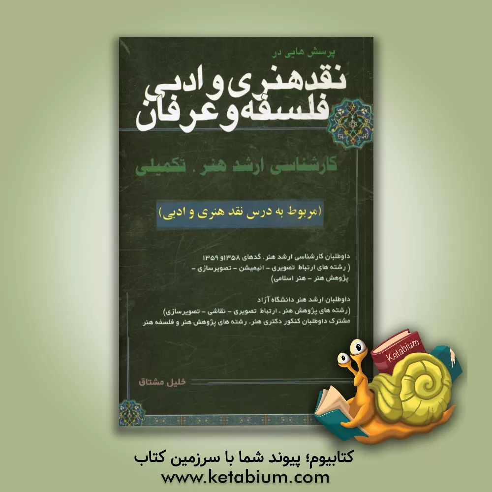 کتاب پرسش هایی در نقد هنری و ادبی، فلسفه و عرفان (شامل نقد هنری و ادبی، فلسفه غرب و فلسفه و عرفان اسلامی) ویژه: کارشناسی ارشد هنر اثر خلیل مشتاق