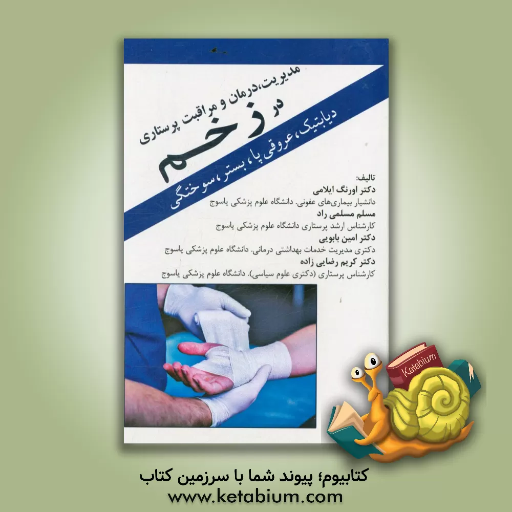 کتاب مدیریت، درمان و مراقبت پرستاری در زخم: (زخم پای دیابتی، عروقی پا ، بستر و زخم سوختگی) ‏‫ Management, treatment and nursing care in the wound ... اثر اورنگ ایلامی